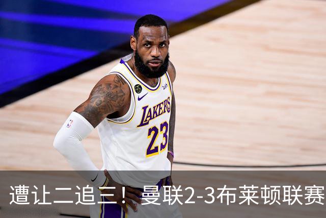 遭让二追三！曼联2-3布莱顿联赛杯一轮游 莱西一线队首球芒特破门